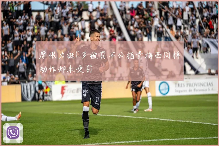摩根力挺C罗被罚不公指责梅西同样动作却未受罚