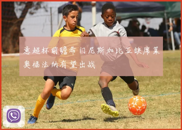 意超杯前瞻希门尼斯加比亚缺席莱奥福法纳有望出战