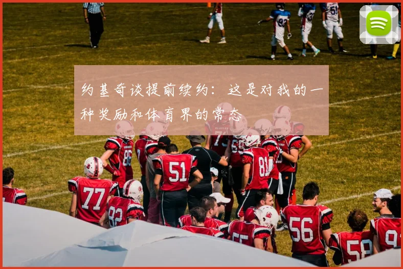 约基奇谈提前续约：这是对我的一种奖励和体育界的常态