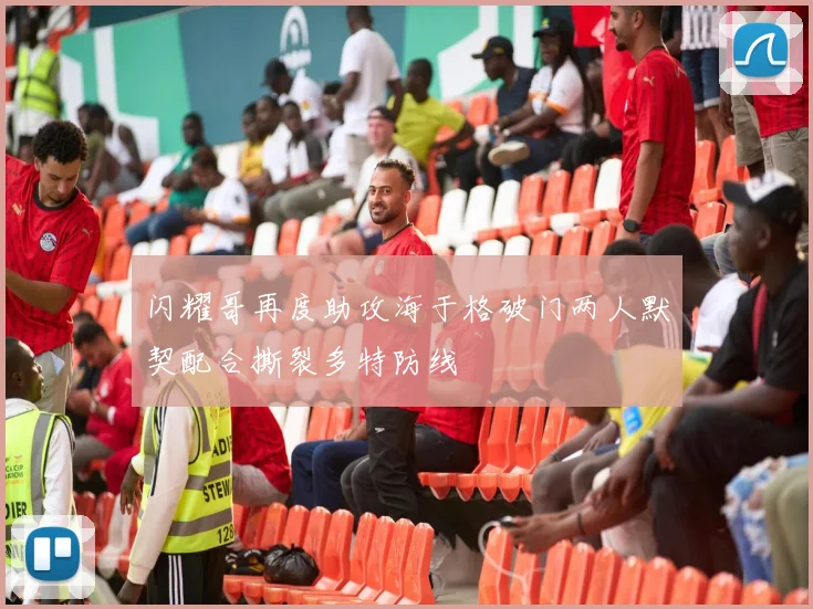 闪耀哥再度助攻海于格破门两人默契配合撕裂多特防线